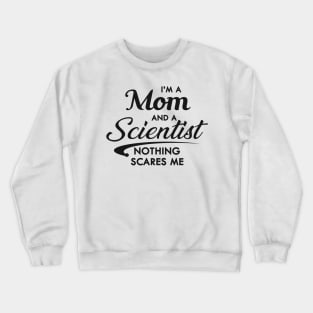 Mom and Scientist - I'm a mom and a scientist nothing scares me Crewneck Sweatshirt